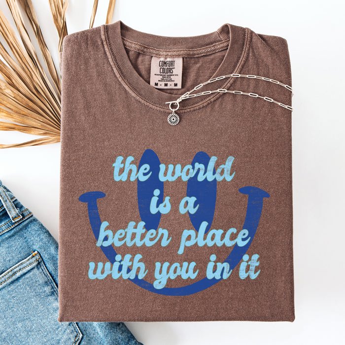 The World Is A Better Place With You In It Happiness Positivity Mental Health Comfort Colors Tee