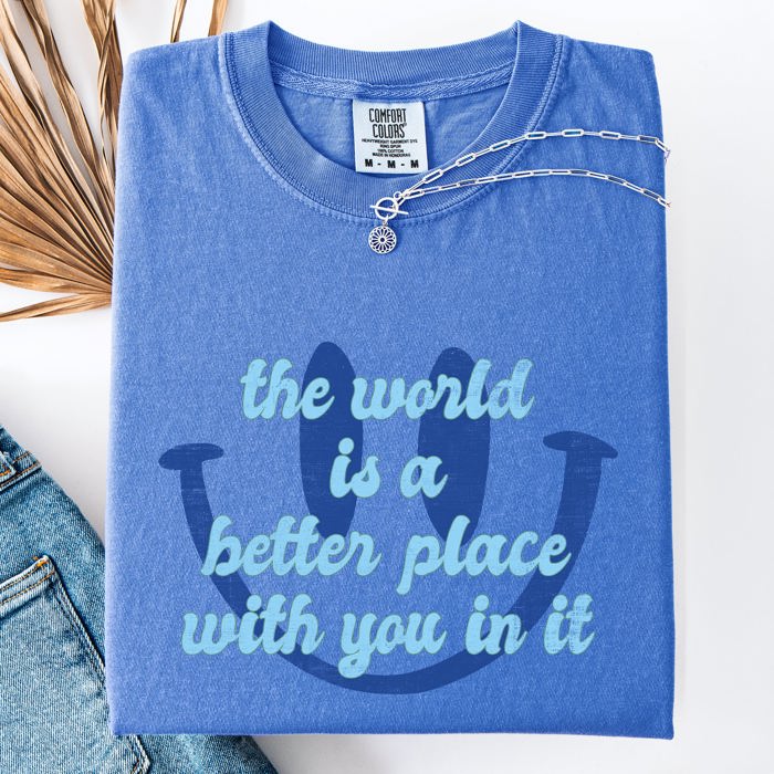 The World Is A Better Place With You In It Happiness Positivity Mental Health Comfort Colors Tee