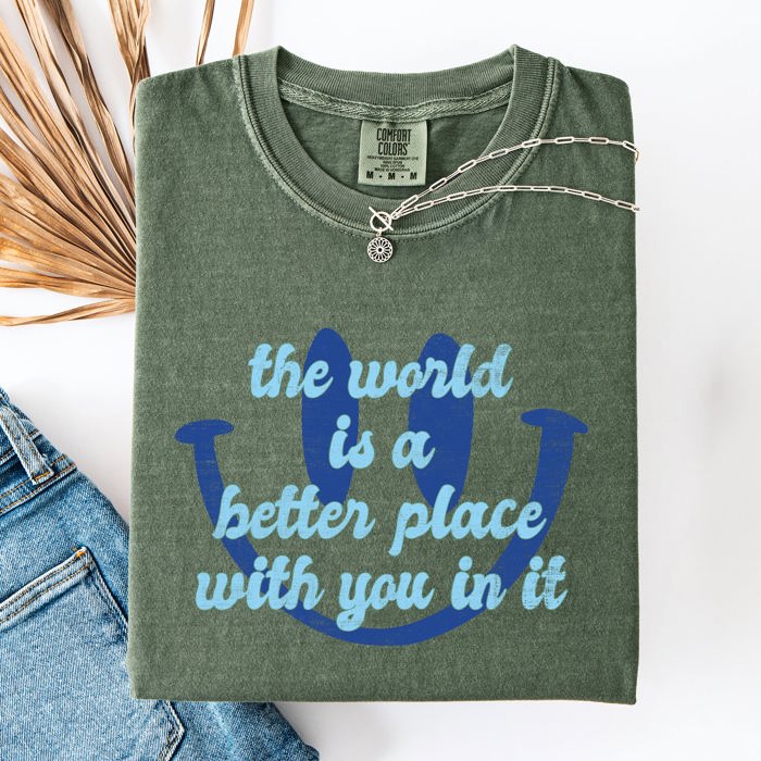 The World Is A Better Place With You In It Happiness Positivity Mental Health Comfort Colors Tee