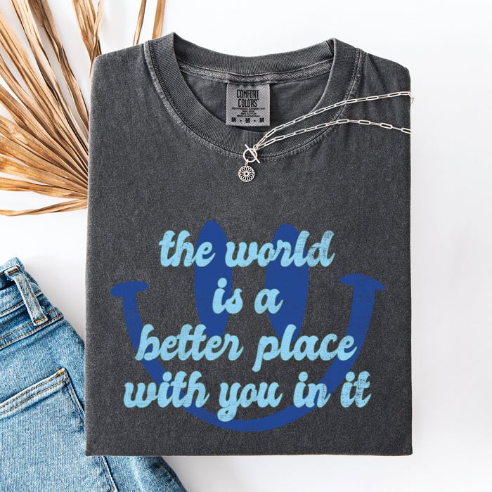 The World Is A Better Place With You In It Happiness Positivity Mental Health Comfort Colors Tee