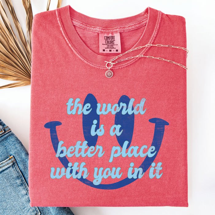 The World Is A Better Place With You In It Happiness Positivity Mental Health Comfort Colors Tee