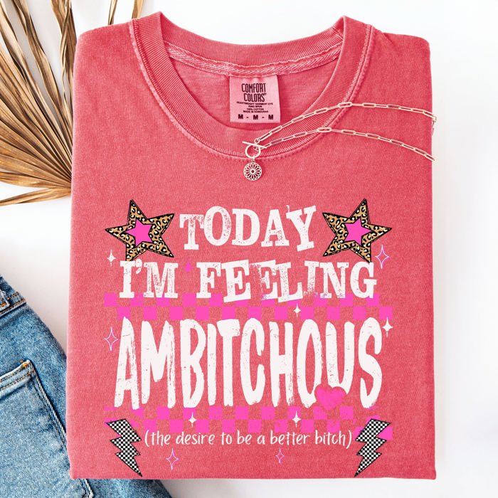 Today I'm Feeling Ambitchous Mom Life Humorous Attitude Bold Sassy Confidence Comfort Colors Tee