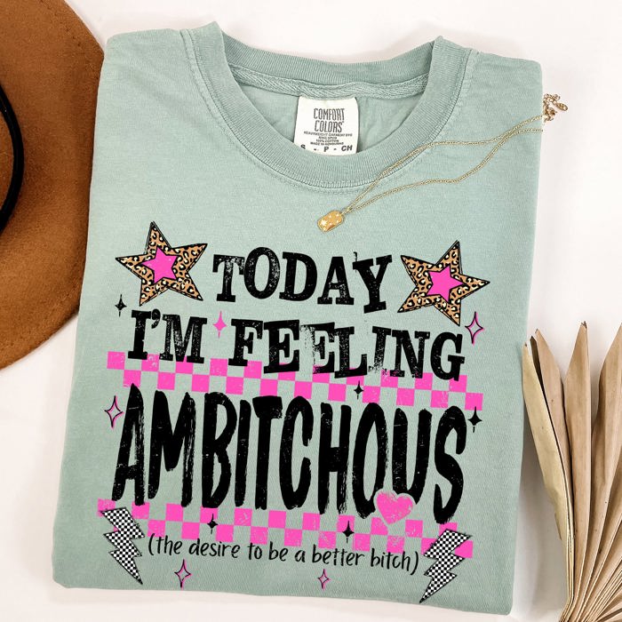 Today I'm Feeling Ambitchous Mom Life Humorous Attitude Bold Sassy Confidence Comfort Colors Tee