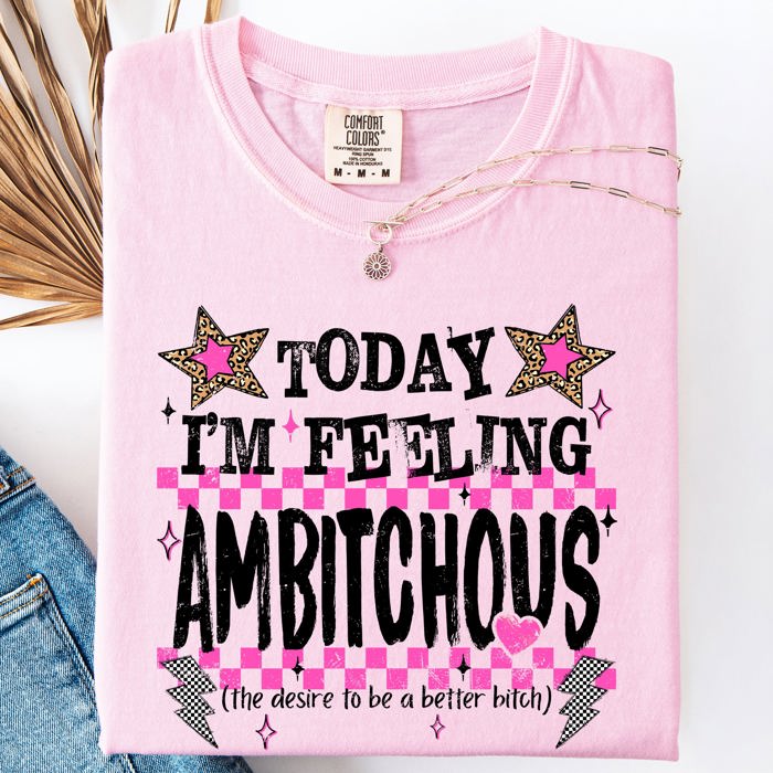 Today I'm Feeling Ambitchous Mom Life Humorous Attitude Bold Sassy Confidence Comfort Colors Tee