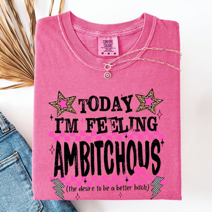 Today I'm Feeling Ambitchous Mom Life Humorous Attitude Bold Sassy Confidence Comfort Colors Tee