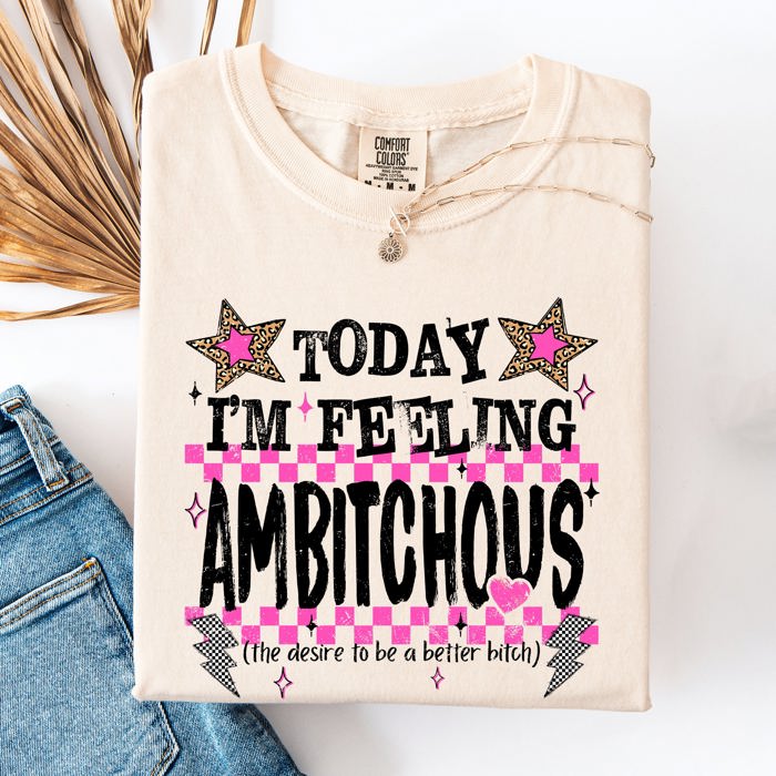 Today I'm Feeling Ambitchous Mom Life Humorous Attitude Bold Sassy Confidence Comfort Colors Tee