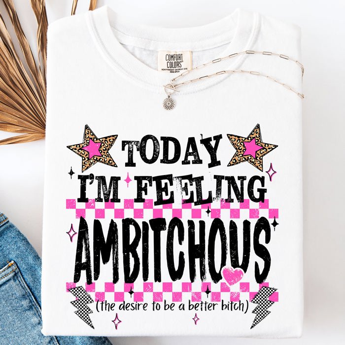 Today I'm Feeling Ambitchous Mom Life Humorous Attitude Bold Sassy Confidence Comfort Colors Tee
