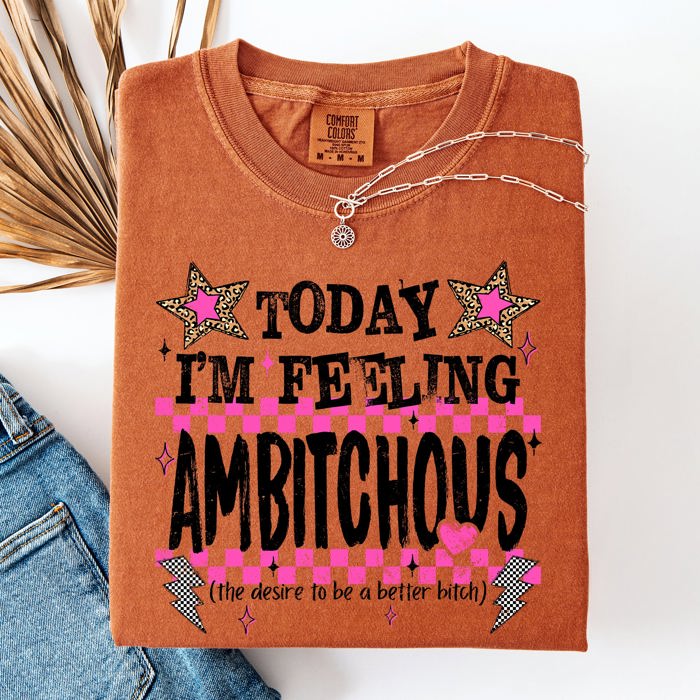 Today I'm Feeling Ambitchous Mom Life Humorous Attitude Bold Sassy Confidence Comfort Colors Tee