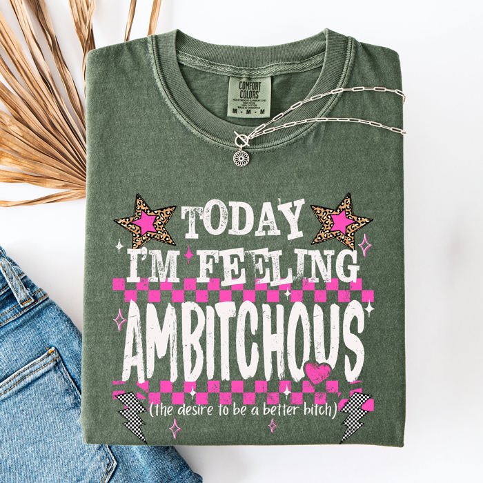 Today I'm Feeling Ambitchous Mom Life Humorous Attitude Bold Sassy Confidence Comfort Colors Tee