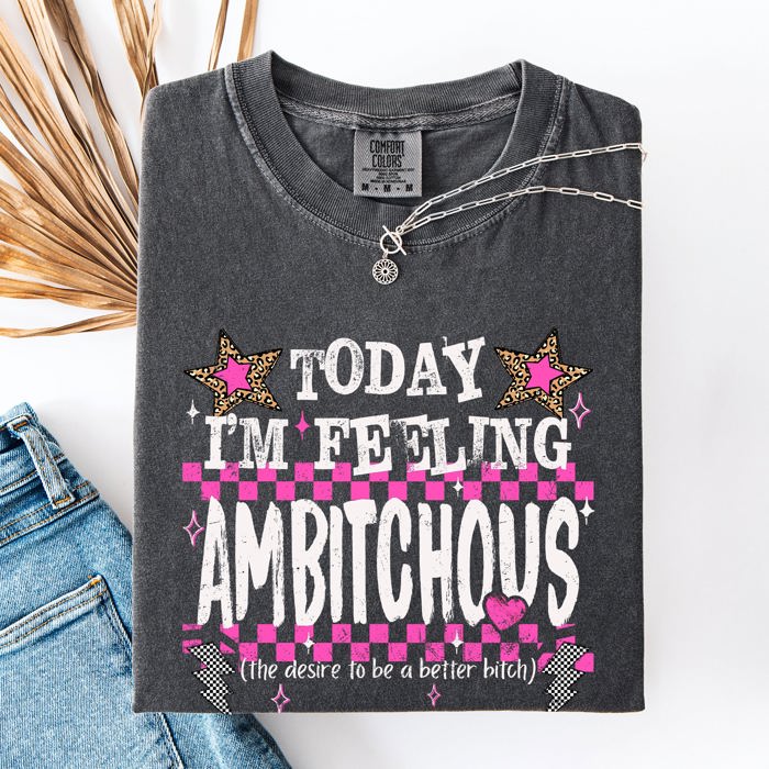 Today I'm Feeling Ambitchous Mom Life Humorous Attitude Bold Sassy Confidence Comfort Colors Tee
