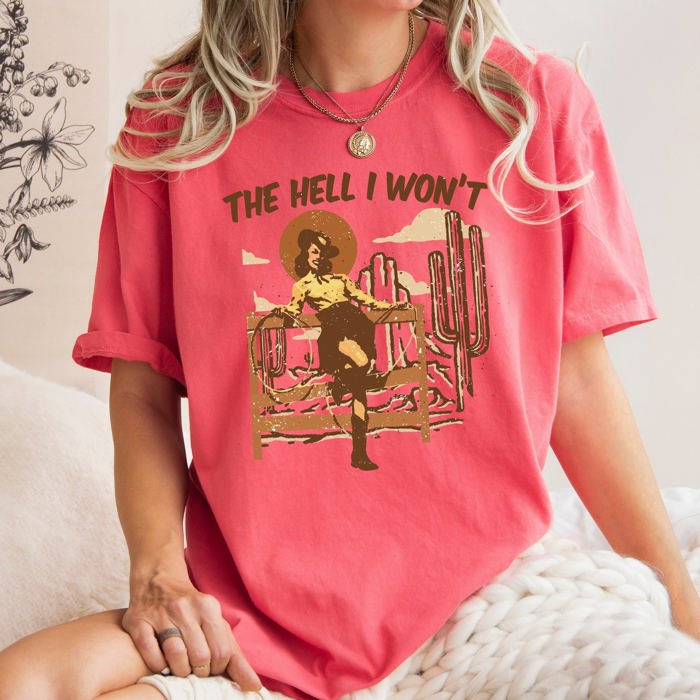 The Hell I Won't Sassy Cowgirl Desert Cowboy Western Quote Graphic Comfort Colors Tee