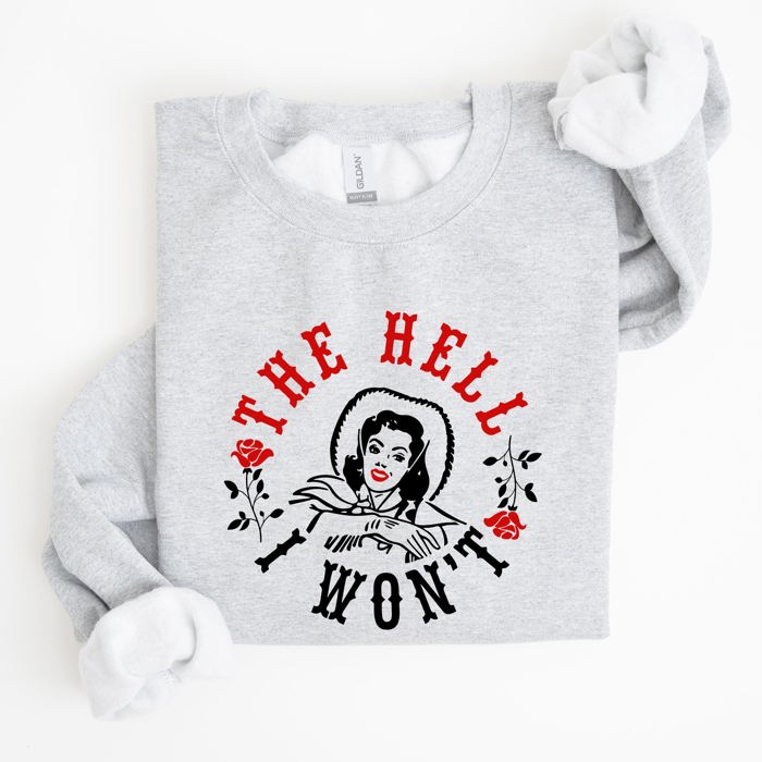 The Hell I Won't Sassy Cowgirl Cowboy Roses Graphic Courageous Western Statement Sweatshirt