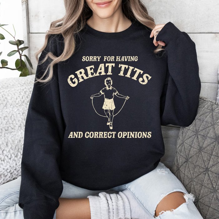 Sorry For Having Great Tits, Correct Opinions, Retro, Funny, Aesthetic, Meme Sweatshirt