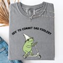  Off To Commit Dad Foolery Frog Weekend Antics For The Dad Who Laughs At Everyday Moments Comfort Colors Tee