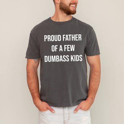 Proud Father of a Few Dumbass Kids Forever a Proud Dad Who Loves Them Always Comfort Colors Tee