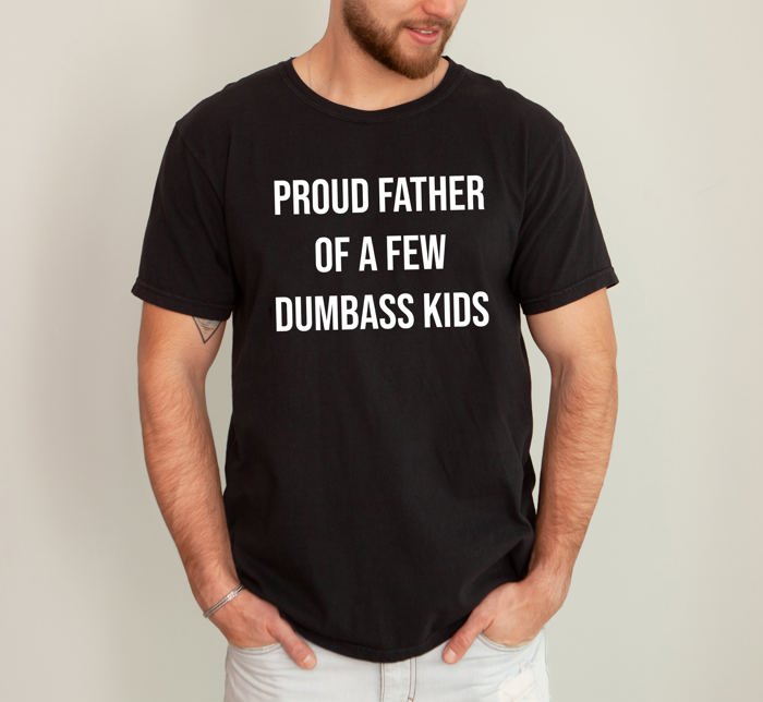 Proud Father of a Few Dumbass Kids Forever a Proud Dad Who Loves Them Always Comfort Colors Tee