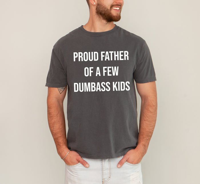 Proud Father of a Few Dumbass Kids Forever a Proud Dad Who Loves Them Always Comfort Colors Tee