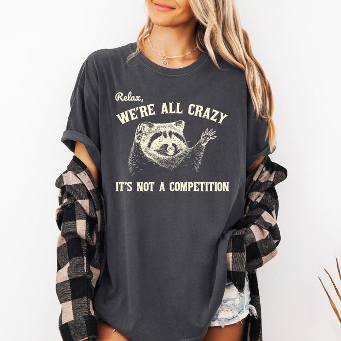 Relax, We're All Crazy, It's Not a Competition Raccoon Mental Health Positivity Comfort Colors Tee