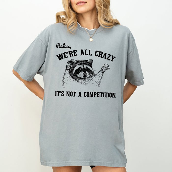 Relax, We're All Crazy, It's Not a Competition Raccoon Mental Health Positivity Comfort Colors Tee