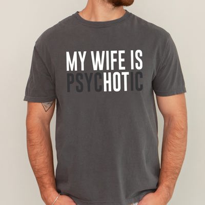 My Wife Is Hot Psychotic Funny Married Life Husband Wife Comfort Colors Tee