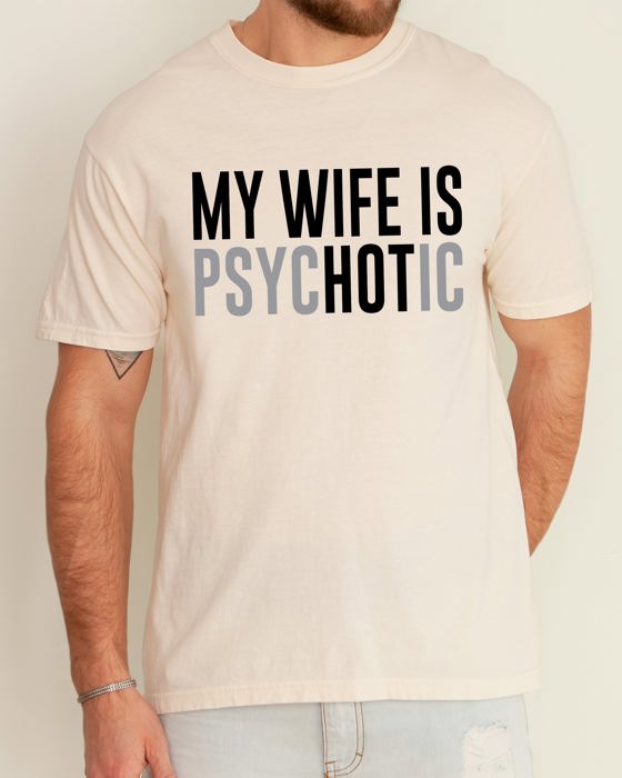 My Wife Is Hot Psychotic Funny Married Life Husband Wife Comfort Colors Tee