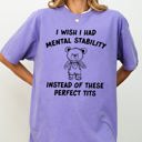  I Wish I Had Mental Stability Instead Of These Perfect Tits Bear Comfort Colors Tee