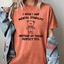  I Wish I Had Mental Stability Instead Of These Perfect Tits Bear Comfort Colors Tee