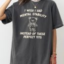  I Wish I Had Mental Stability Instead Of These Perfect Tits Bear Comfort Colors Tee