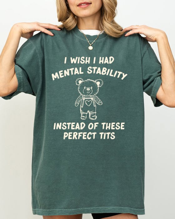 I Wish I Had Mental Stability Instead Of These Perfect Tits Bear Comfort Colors Tee