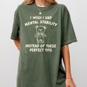 Small Moss Dark Green I Wish I Had Mental Stability Instead Of These Perfect Tits Bear Comfort Colors Tee