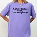 Medium Violet Purple If You're Feeling Down, I Can Feel You Up - Provocative, Bold Graphic Statement Comfort Colors Tee