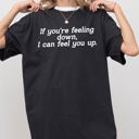 Medium Black If You're Feeling Down, I Can Feel You Up - Provocative, Bold Graphic Statement Comfort Colors Tee