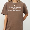 XL Espresso Brown If You're Feeling Down, I Can Feel You Up - Provocative, Bold Graphic Statement Comfort Colors Tee