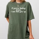 Medium Moss Dark Green If You're Feeling Down, I Can Feel You Up - Provocative, Bold Graphic Statement Comfort Colors Tee