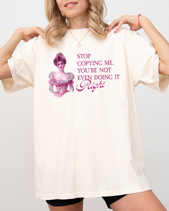 Stop Copying Me, You're Not Even Doing It Right - Bold Quote For Sass Lovers Comfort Colors Tee