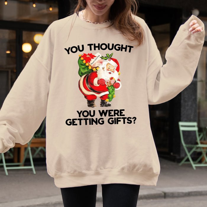You Thought You Were Getting Gifts Naughty Santa Funny Christmas Winter Snow Xmas Sweatshirt