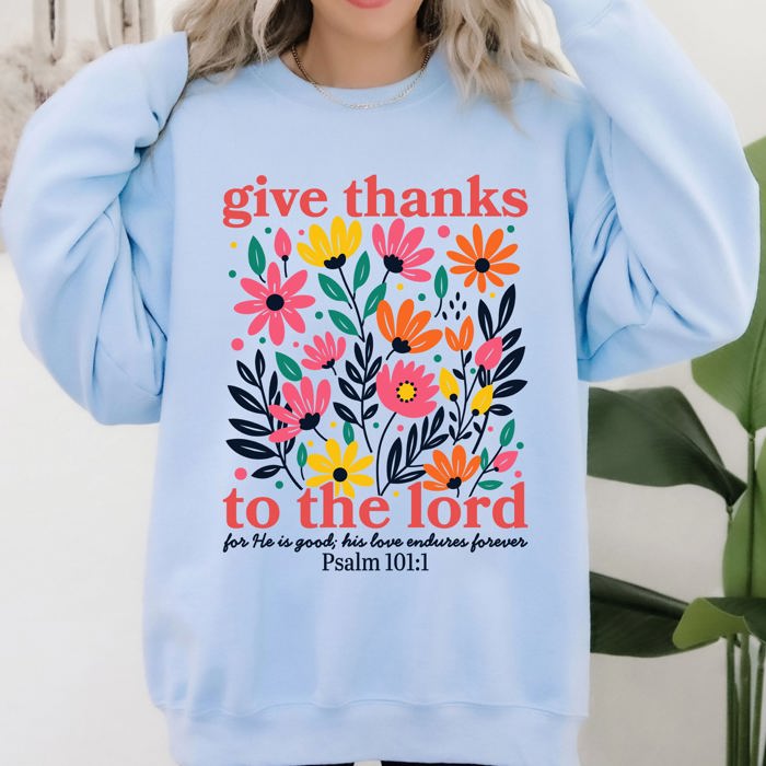 Give Thanks To The Lord Floral Christian Psalm Religious Artful Faith Quote Sweatshirt