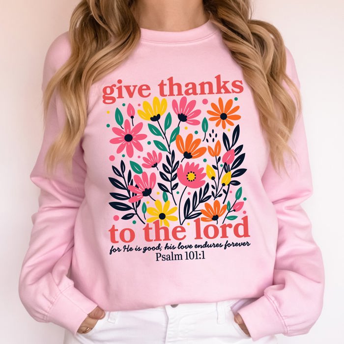 Give Thanks To The Lord Floral Christian Psalm Religious Artful Faith Quote Sweatshirt