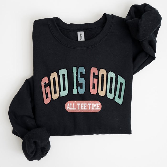 God Is Good All The Time Christian Gospel Praise Faith Prayer Hope Strength Sweatshirt