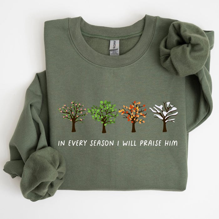 In Every Season I Will Praise Him Jesus Love Christian Faith Bible Truths Christian Symbol Sweatshirt
