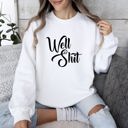 Medium White Well Shit Sarcastic College Humor Phrase You Say In Study Groups Late Night Cram Sessions Graphic Sweatshirt