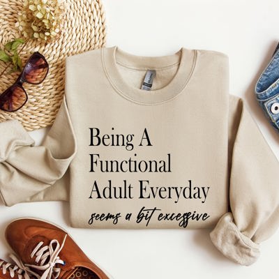 Being a Functional Adult Everyday Funny Sarcastic College Humor and Real Talk Sweatshirt