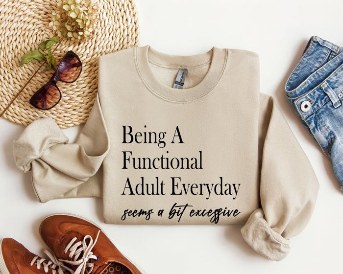 Being a Functional Adult Everyday Funny Sarcastic College Humor and Real Talk Sweatshirt