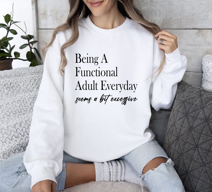 Being a Functional Adult Everyday Funny Sarcastic College Humor and Real Talk Sweatshirt