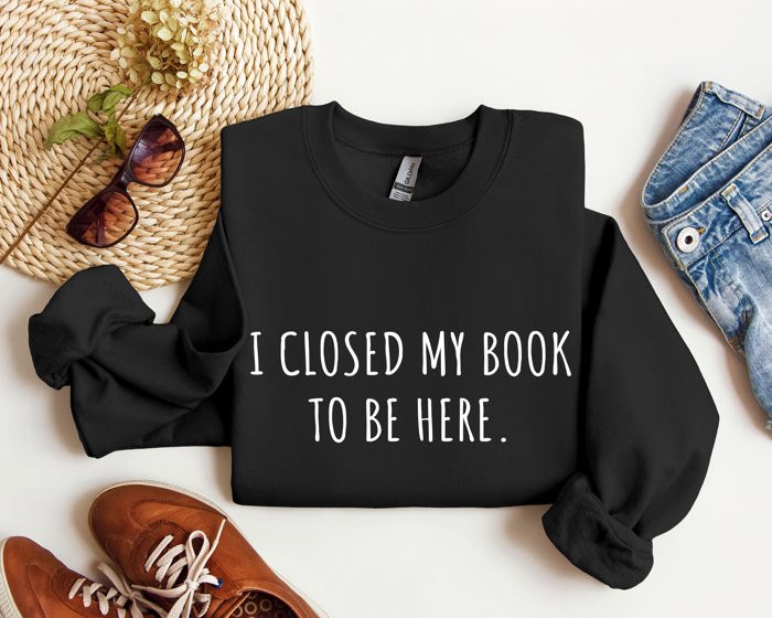 I Closed My Book To Be Here Classic Campus Edition Sarcastic Quote Cozy Sweatshirt
