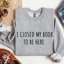  I Closed My Book To Be Here Classic Campus Edition Sarcastic Quote Cozy Sweatshirt