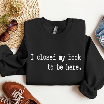 I Closed My Book Reading Humor For Book Lovers And Avid Readers Everywhere Graphic Sweatshirt