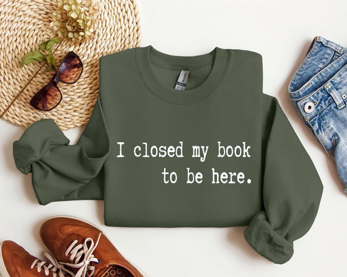 I Closed My Book Reading Humor For Book Lovers And Avid Readers Everywhere Graphic Sweatshirt