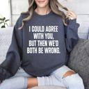  I Could Agree With You Sarcastic College Humor Quote About Late Night Study Sessions And Group Projects Sweatshirt