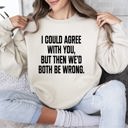 XXXL Sand I Could Agree With You Sarcastic College Humor Quote About Late Night Study Sessions And Group Projects Sweatshirt